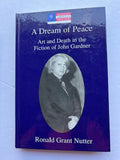 A Dream of Peace: Art and Death in the Fiction of John Gardner - Ronald Grant Nutter