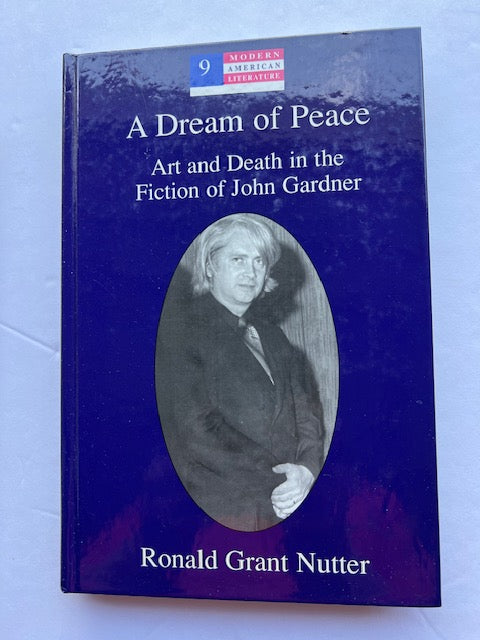 A Dream of Peace: Art and Death in the Fiction of John Gardner - Ronald Grant Nutter