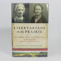 Libertarians on the Prairie : Laura Ingalls Wilder, Rose Wilder Lane, and the Making of the Little House Books - Christine Woodside (First Edition, Hardcover, 2016)